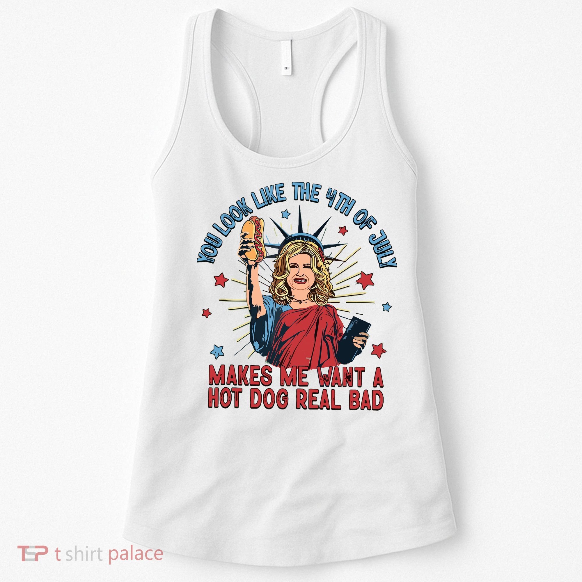 You Look Like The 4th Of July Makes Me Want Hot Dog Real Bad Women's Tank Top
