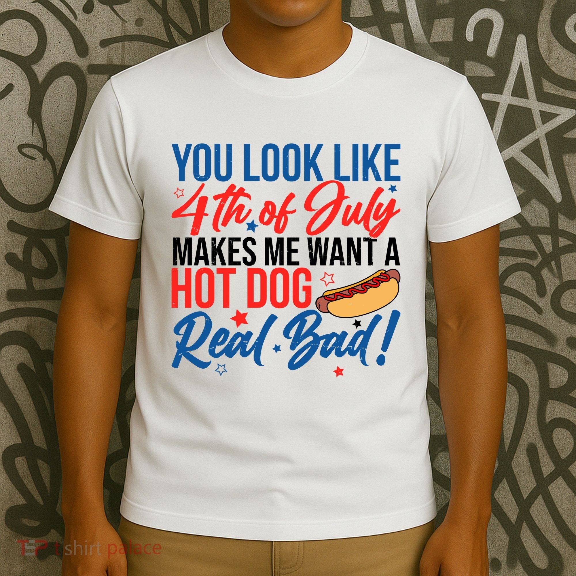 You Look Like 4th Of July Makes Me Want A Hot Dog Real Bad T-Shirt