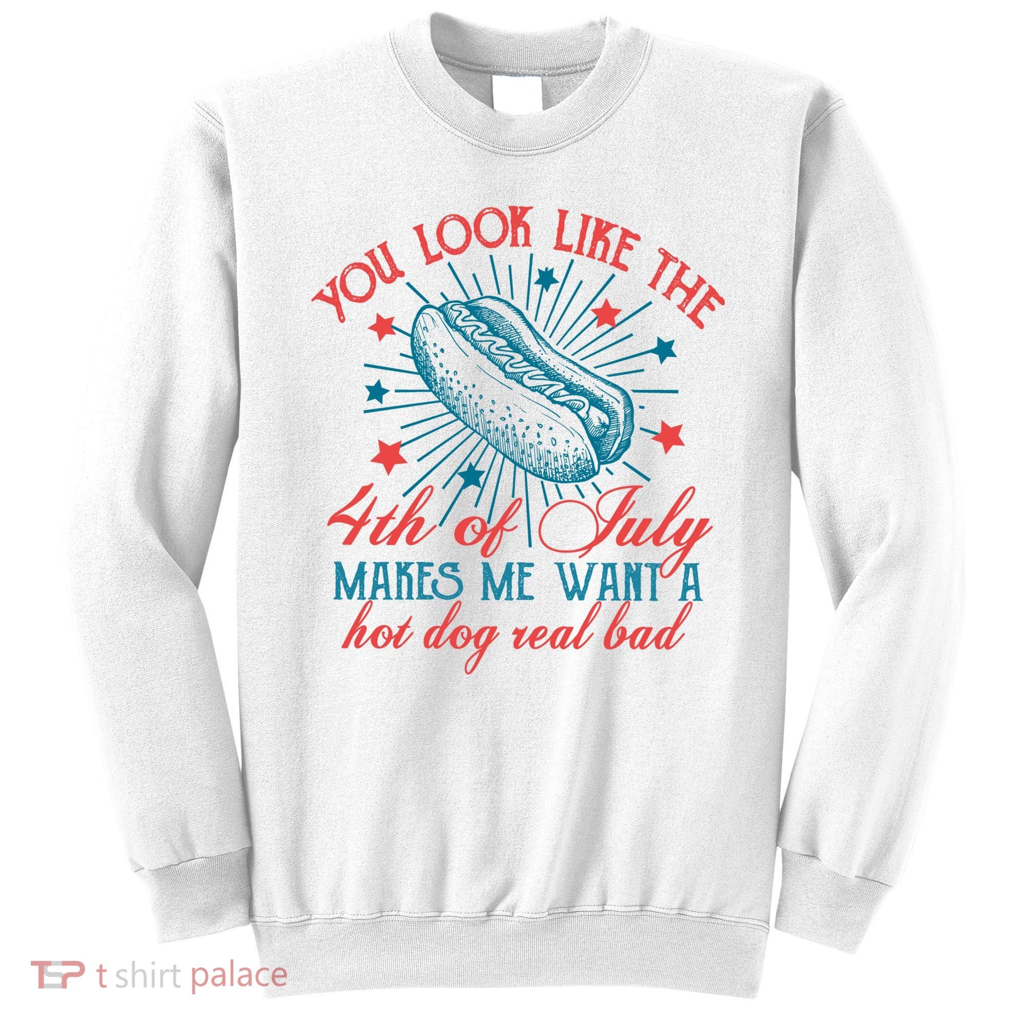 You Look Like The 4th Of July Independence Day Sweatshirt