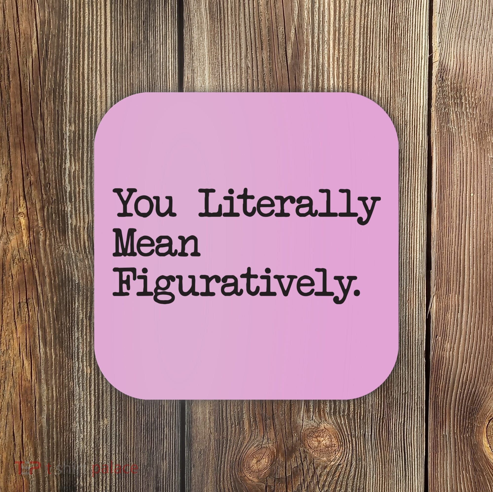You Literally Mean Figuratively Funny Saying Quote Coaster