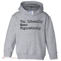 You Literally Mean Figuratively Funny Saying Quote Toddler Hoodie thumb 0