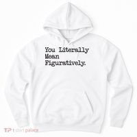 You Literally Mean Figuratively Funny Saying Quote Hoodie thumb 0