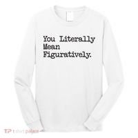 You Literally Mean Figuratively Funny Saying Quote Long Sleeve Shirt thumb 0
