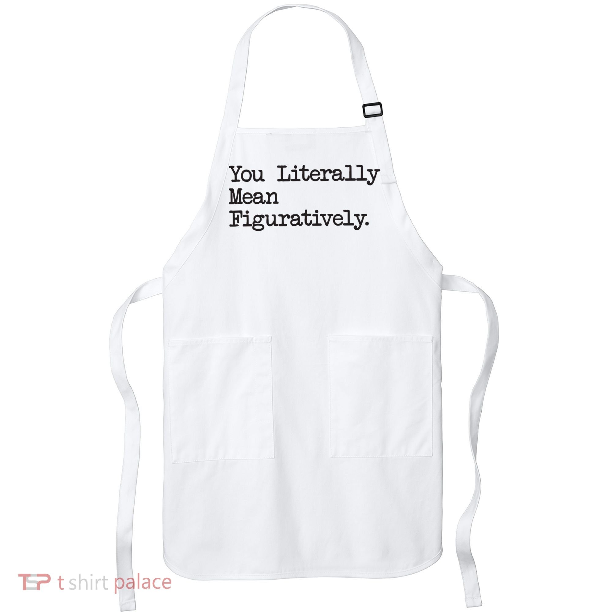You Literally Mean Figuratively Funny Saying Quote Apron