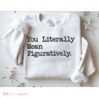 You Literally Mean Figuratively Funny Saying Quote Sweatshirt thumb 2