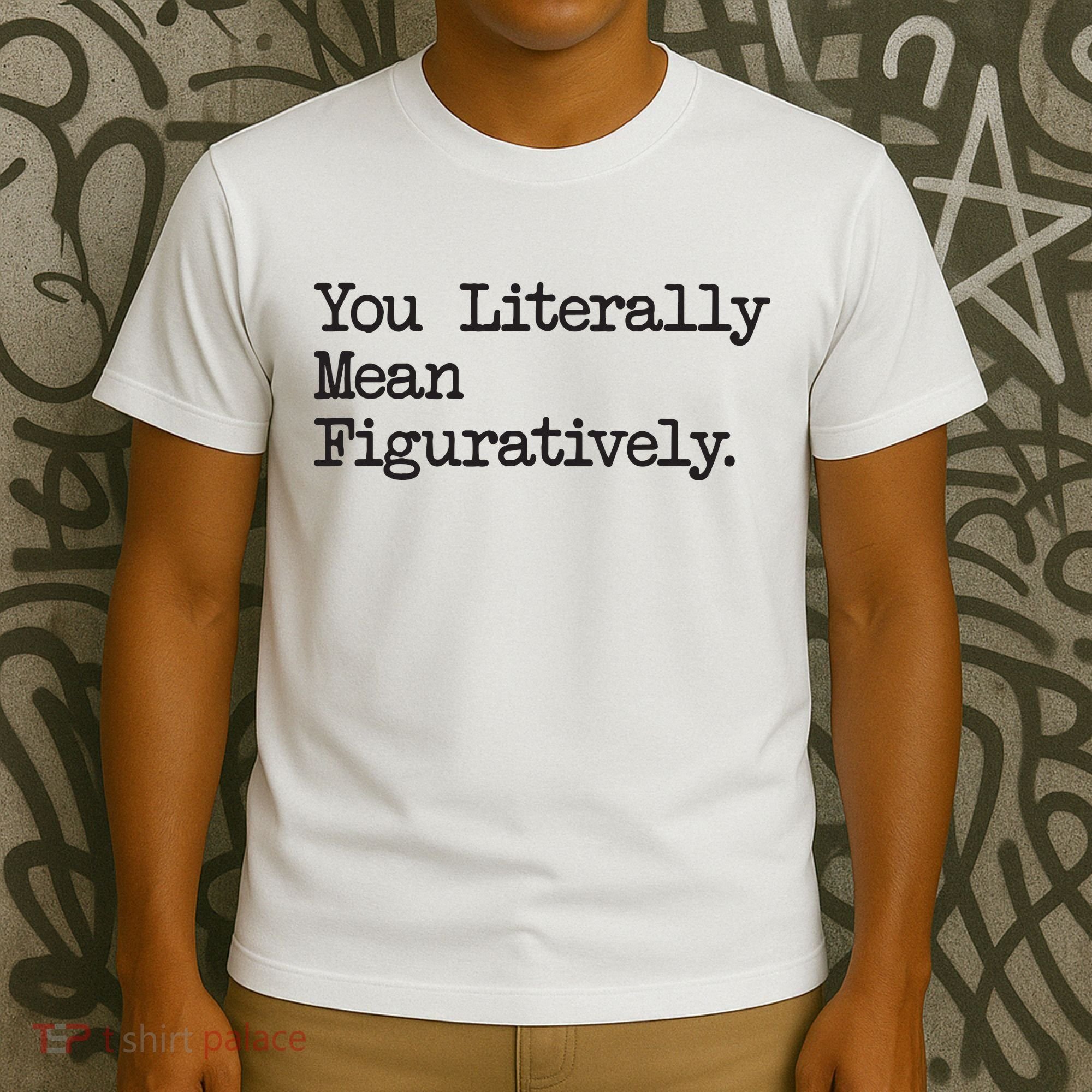 You Literally Mean Figuratively Funny Saying Quote T-Shirt