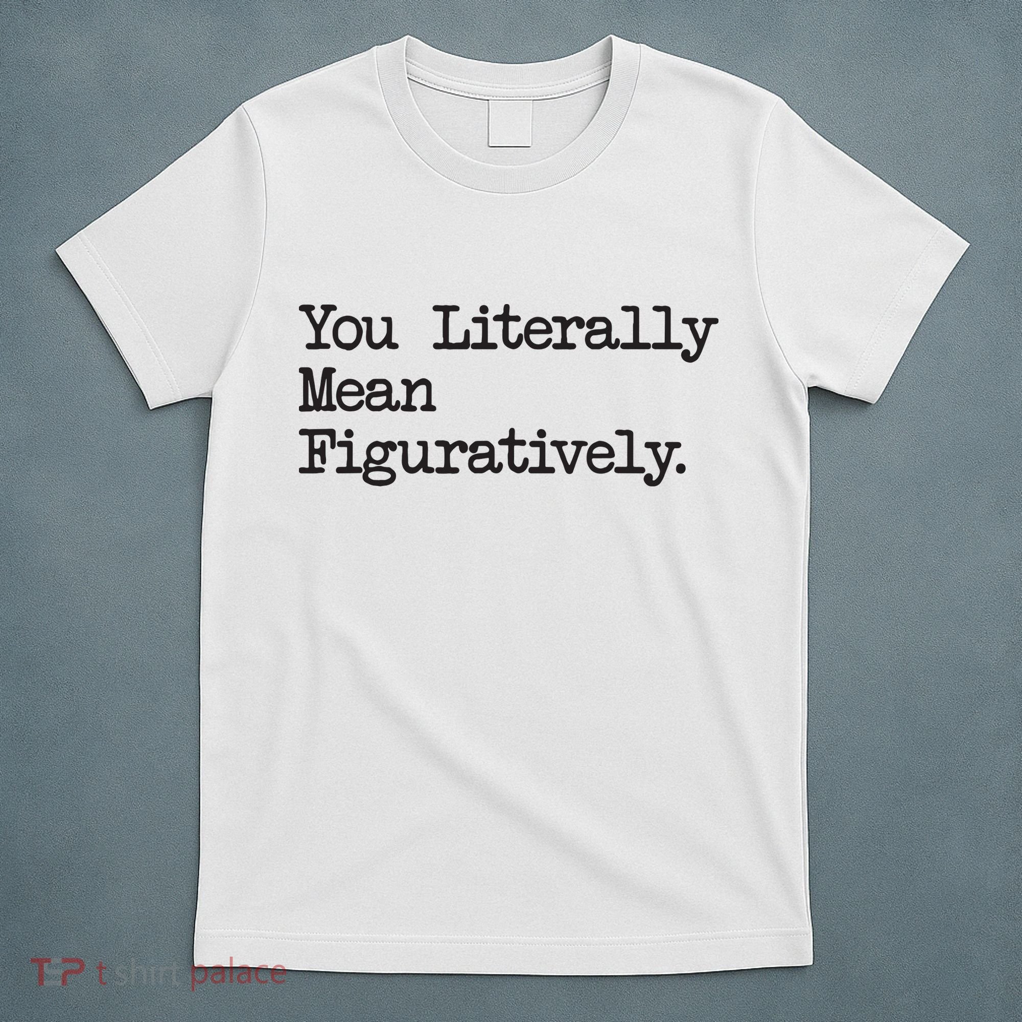 You Literally Mean Figuratively Funny Saying Quote T-Shirt