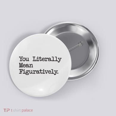 You Literally Mean Figuratively Funny Saying Quote Button