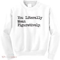 You Literally Mean Figuratively Funny Saying Quote Kids Sweatshirt thumb 0