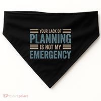 Your Lack Of Planning Is Not My Emergency USA-Made Doggie Bandana thumb 0