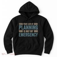 Your Lack Of Planning Is Not My Emergency Hoodie thumb 0