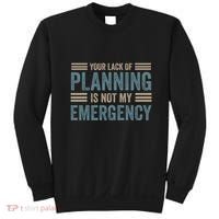 Your Lack Of Planning Is Not My Emergency Sweatshirt thumb 0