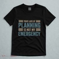 Your Lack Of Planning Is Not My Emergency T-Shirt thumb 5