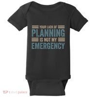 Your Lack Of Planning Is Not My Emergency Baby Bodysuit thumb 0