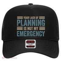 Your Lack Of Planning Is Not My Emergency Hat thumb 0