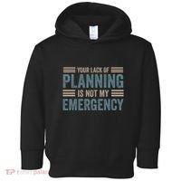 Your Lack Of Planning Is Not My Emergency Toddler Hoodie thumb 0