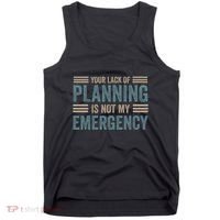 Your Lack Of Planning Is Not My Emergency Tank Top thumb 0