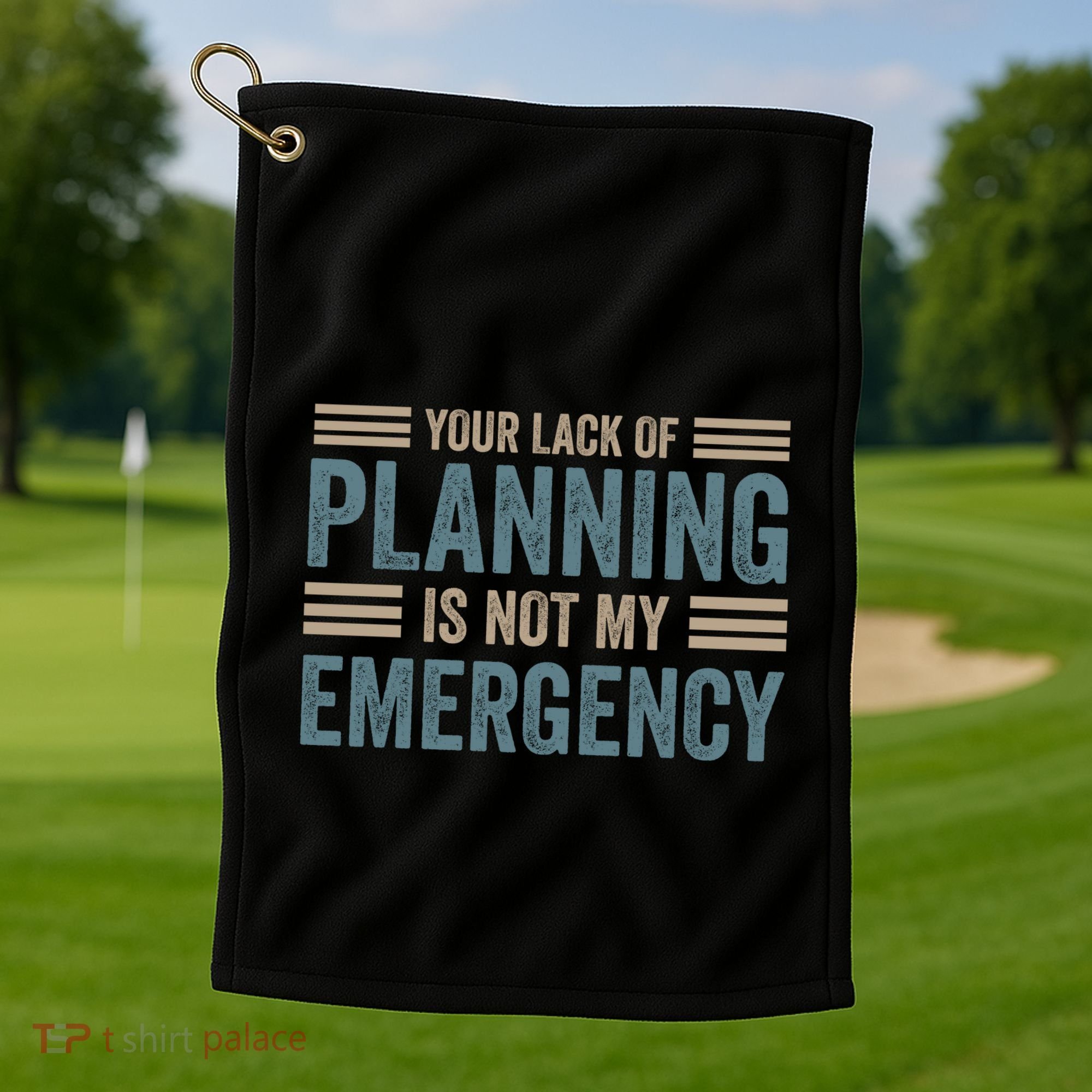 Your Lack Of Planning Is Not My Emergency Golf Towel