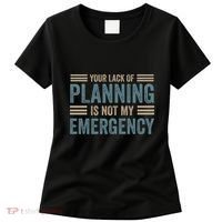 Your Lack Of Planning Is Not My Emergency Women's T-Shirt thumb 0