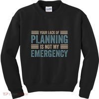 Your Lack Of Planning Is Not My Emergency Kids Sweatshirt thumb 0