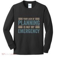 Your Lack Of Planning Is Not My Emergency Kids Long Sleeve Shirt thumb 0