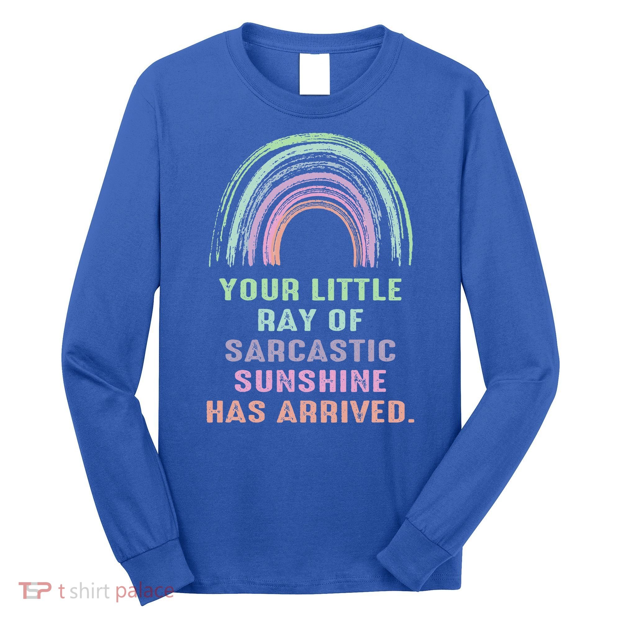 Your Little Ray Of Sarcastic Sunshine Has Arrived Rainbow  Long Sleeve Shirt