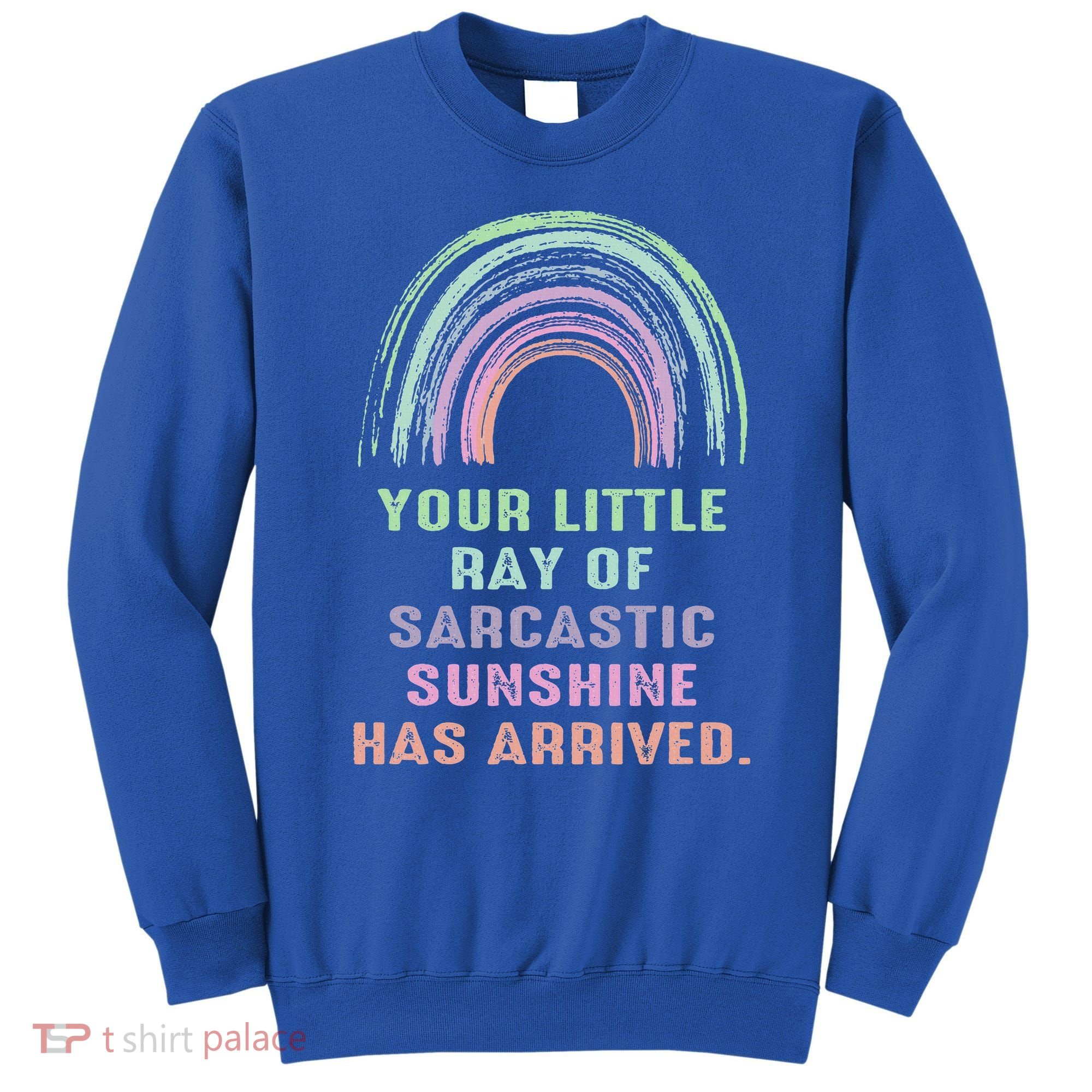 Your Little Ray Of Sarcastic Sunshine Has Arrived Rainbow  Sweatshirt