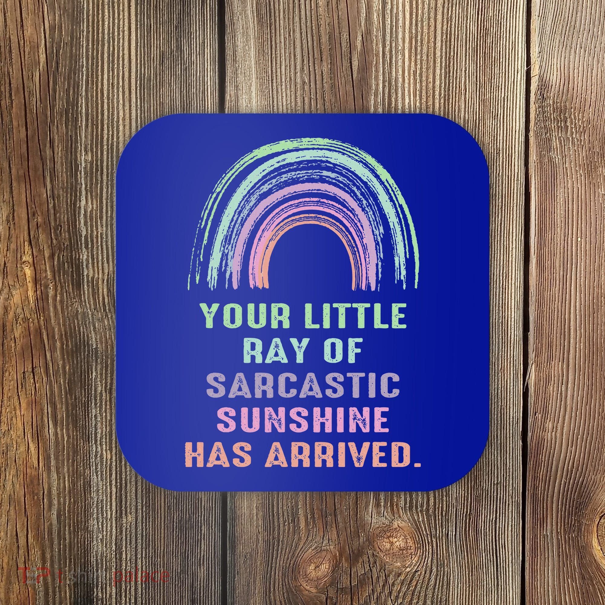 Your Little Ray Of Sarcastic Sunshine Has Arrived Rainbow  Coaster