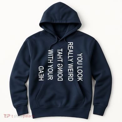 You Look Really Weird Doing That With Your Head Funny Text Hoodie