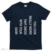 You Look Really Weird Doing That With Your Head Funny Text T-Shirt thumb 0