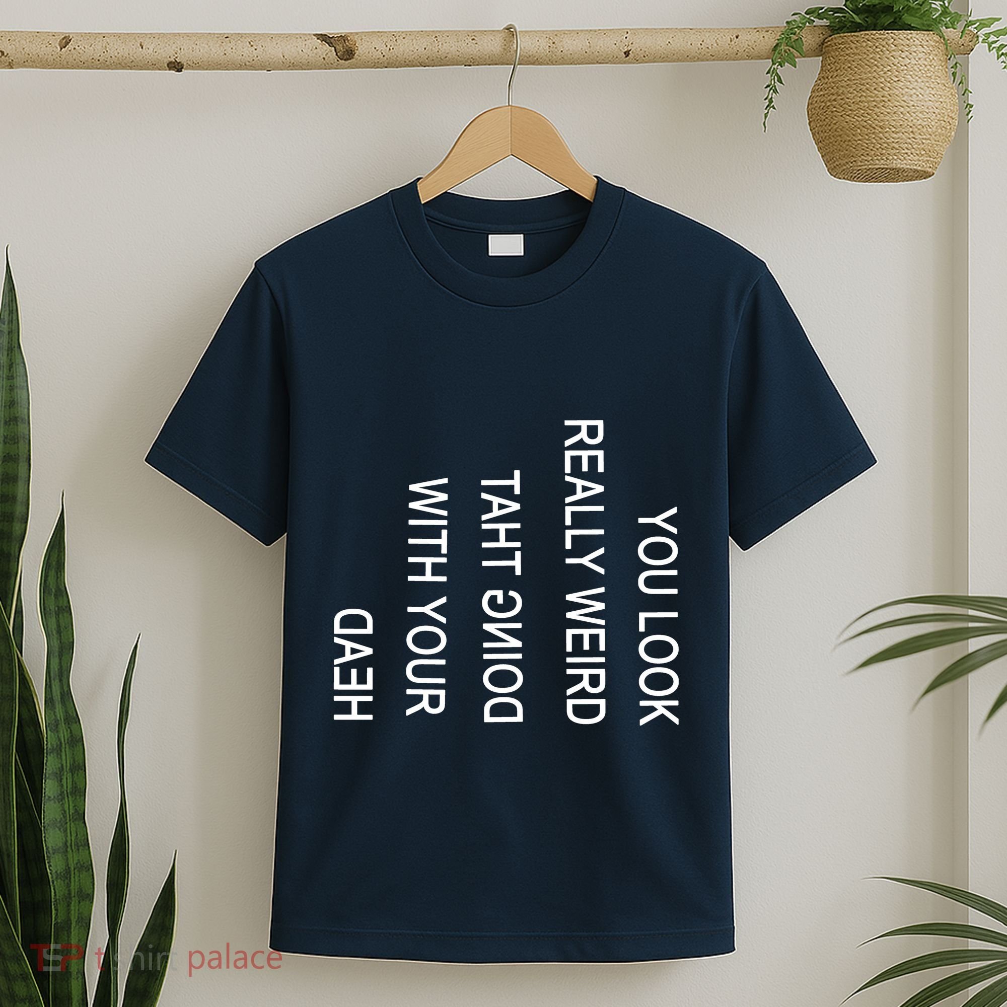 You Look Really Weird Doing That With Your Head Funny Text T-Shirt