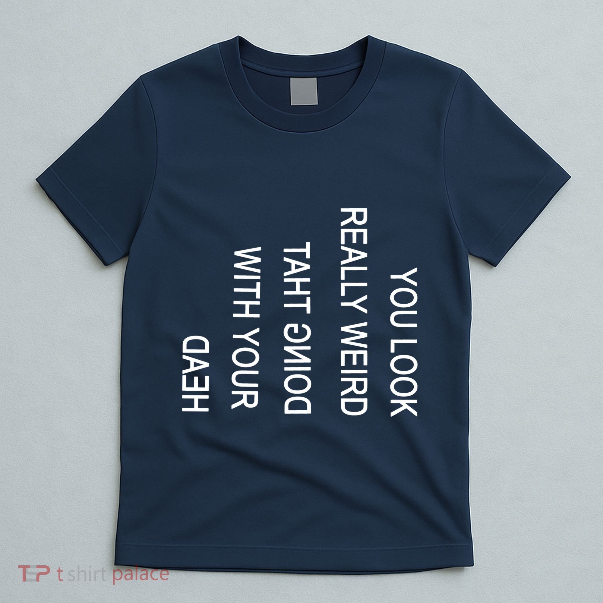 You Look Really Weird Doing That With Your Head Funny Text T-Shirt
