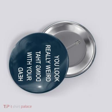 You Look Really Weird Doing That With Your Head Funny Text Button