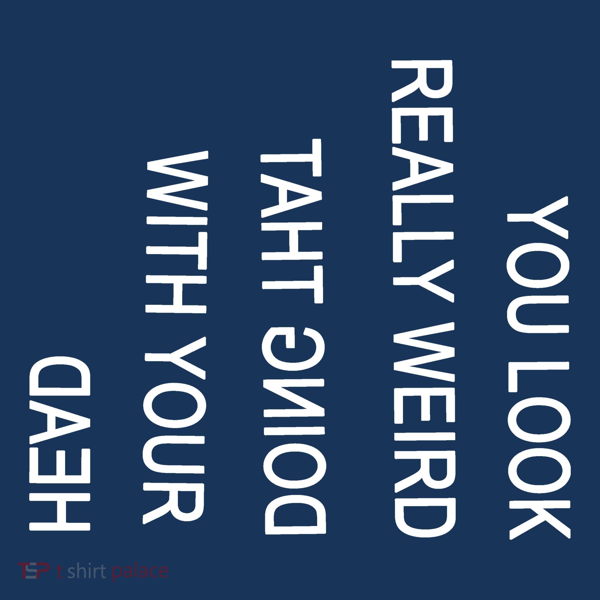 You Look Really Weird Doing That With Your Head Funny Text Polo