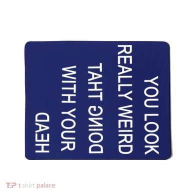 You Look Really Weird Doing That With Your Head Funny Text Mousepad