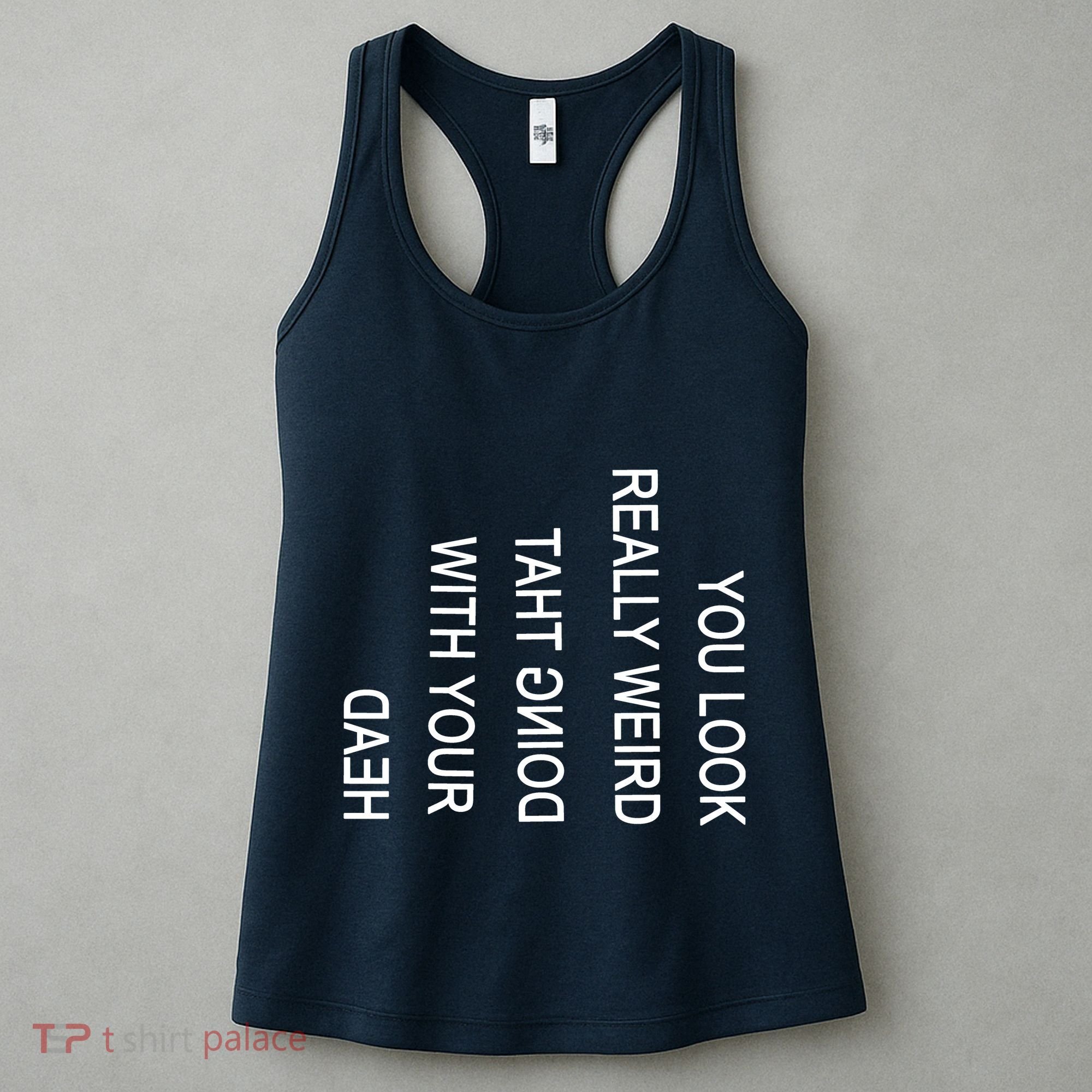 You Look Really Weird Doing That With Your Head Funny Text Women's Tank Top