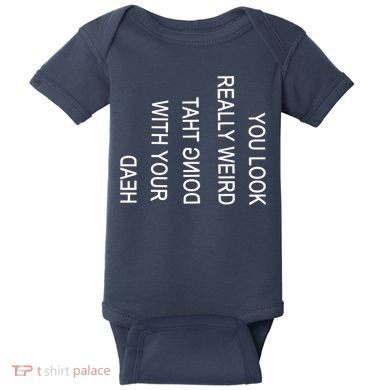You Look Really Weird Doing That With Your Head Funny Text Baby Bodysuit