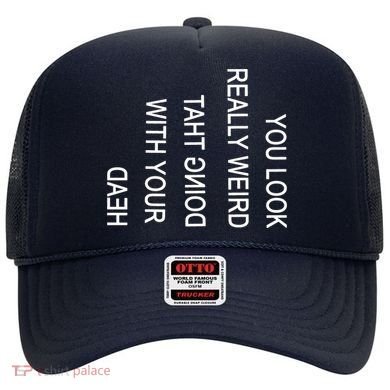 You Look Really Weird Doing That With Your Head Funny Text Hat