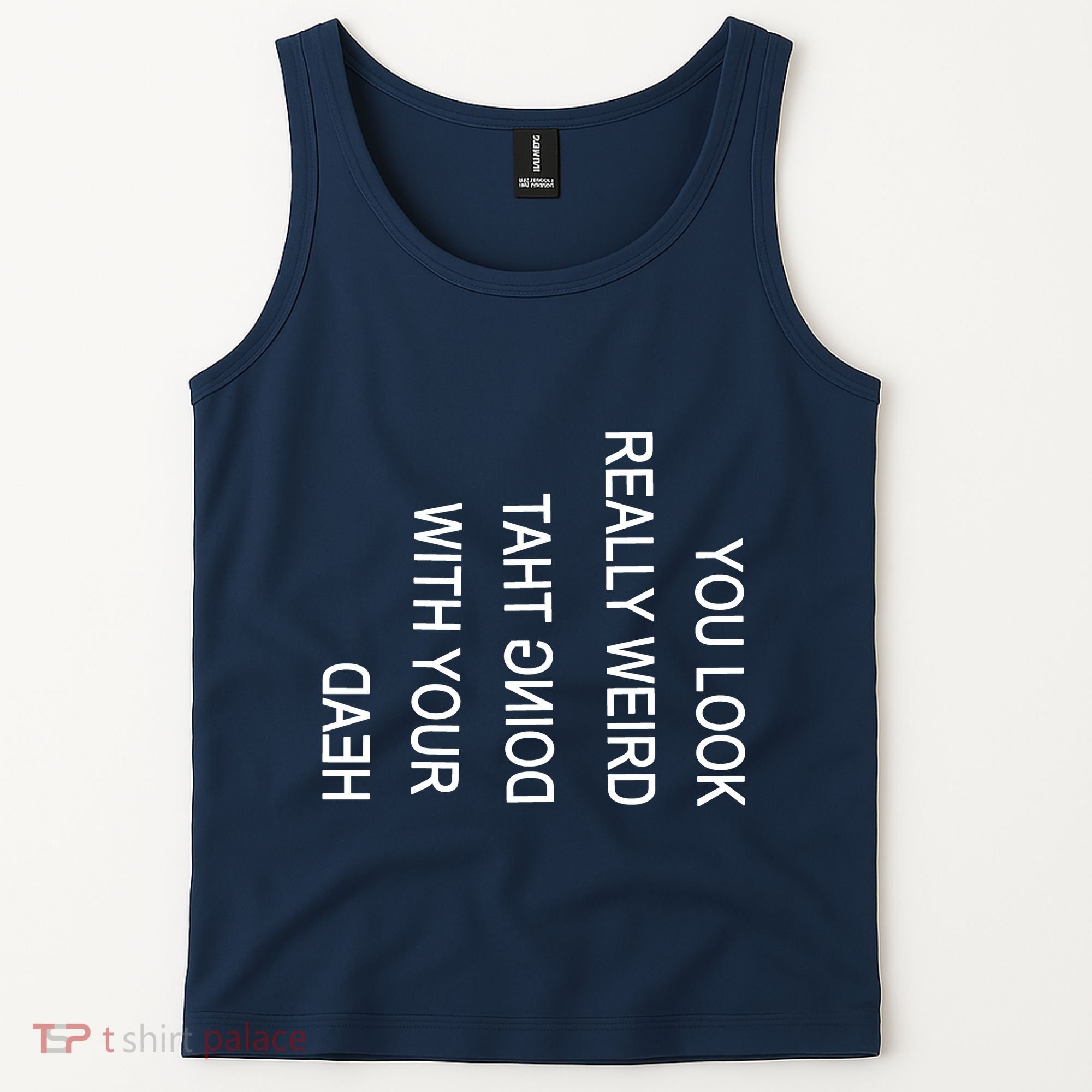 You Look Really Weird Doing That With Your Head Funny Text Tank Top