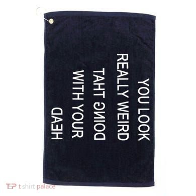 You Look Really Weird Doing That With Your Head Funny Text Golf Towel