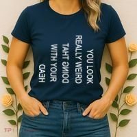 You Look Really Weird Doing That With Your Head Funny Text Women's T-Shirt thumb 2