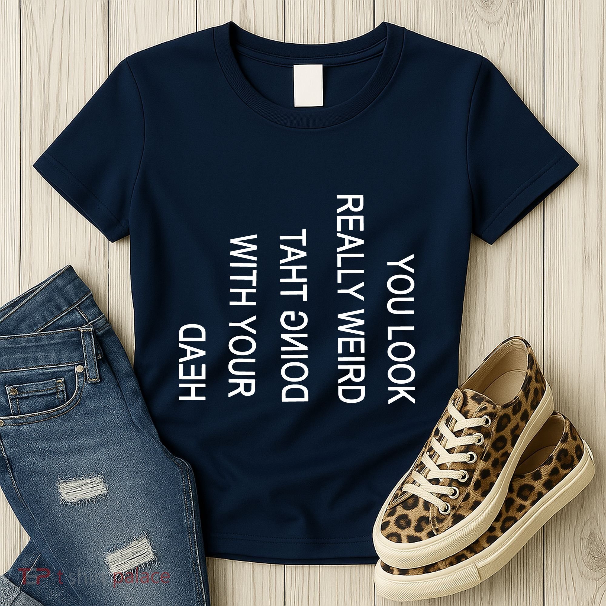 You Look Really Weird Doing That With Your Head Funny Text Women's T-Shirt