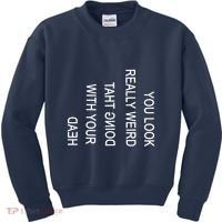 You Look Really Weird Doing That With Your Head Funny Text Kids Sweatshirt thumb 0