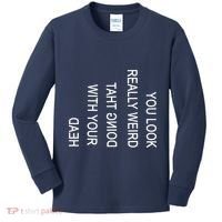 You Look Really Weird Doing That With Your Head Funny Text Kids Long Sleeve Shirt thumb 0