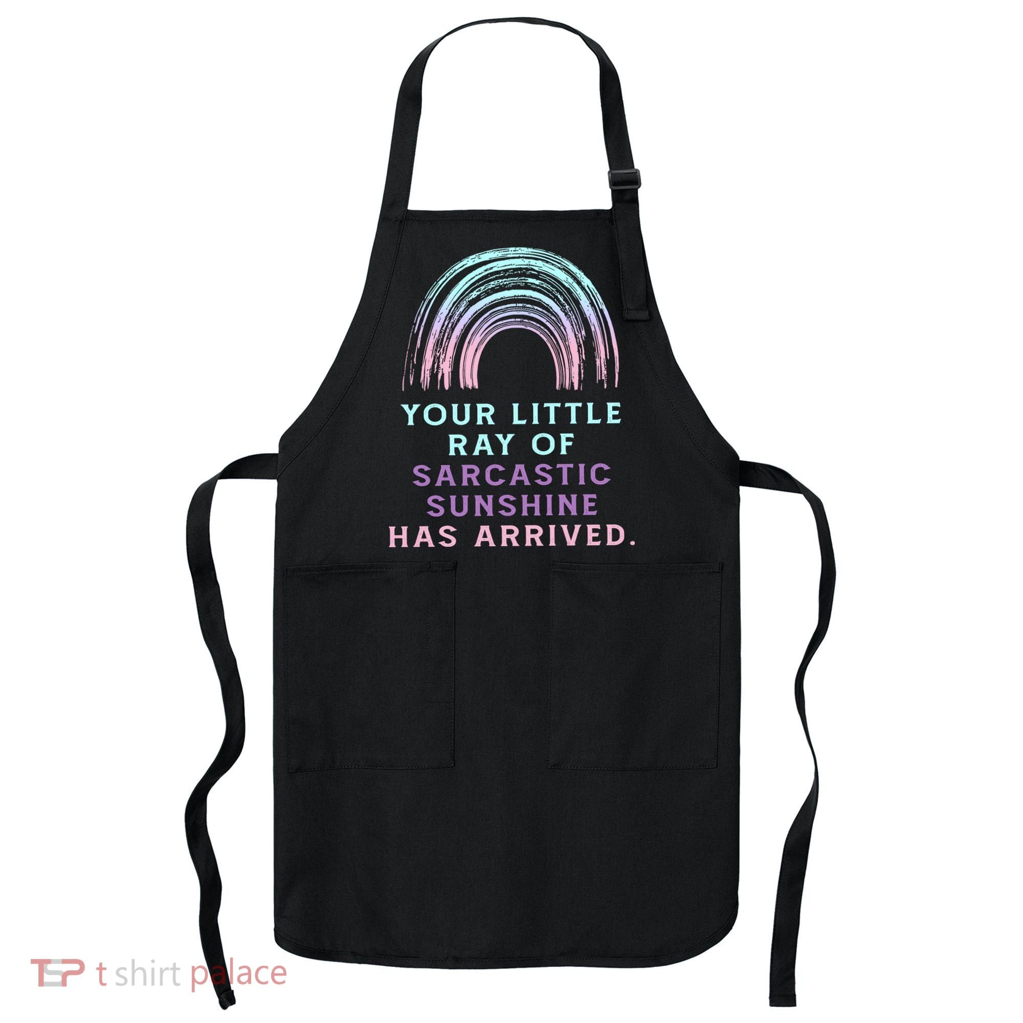 Your Little Ray Of Sarcastic Sunshine Has Arrived Apron