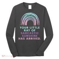 Your Little Ray Of Sarcastic Sunshine Has Arrived Long Sleeve Shirt thumb 0
