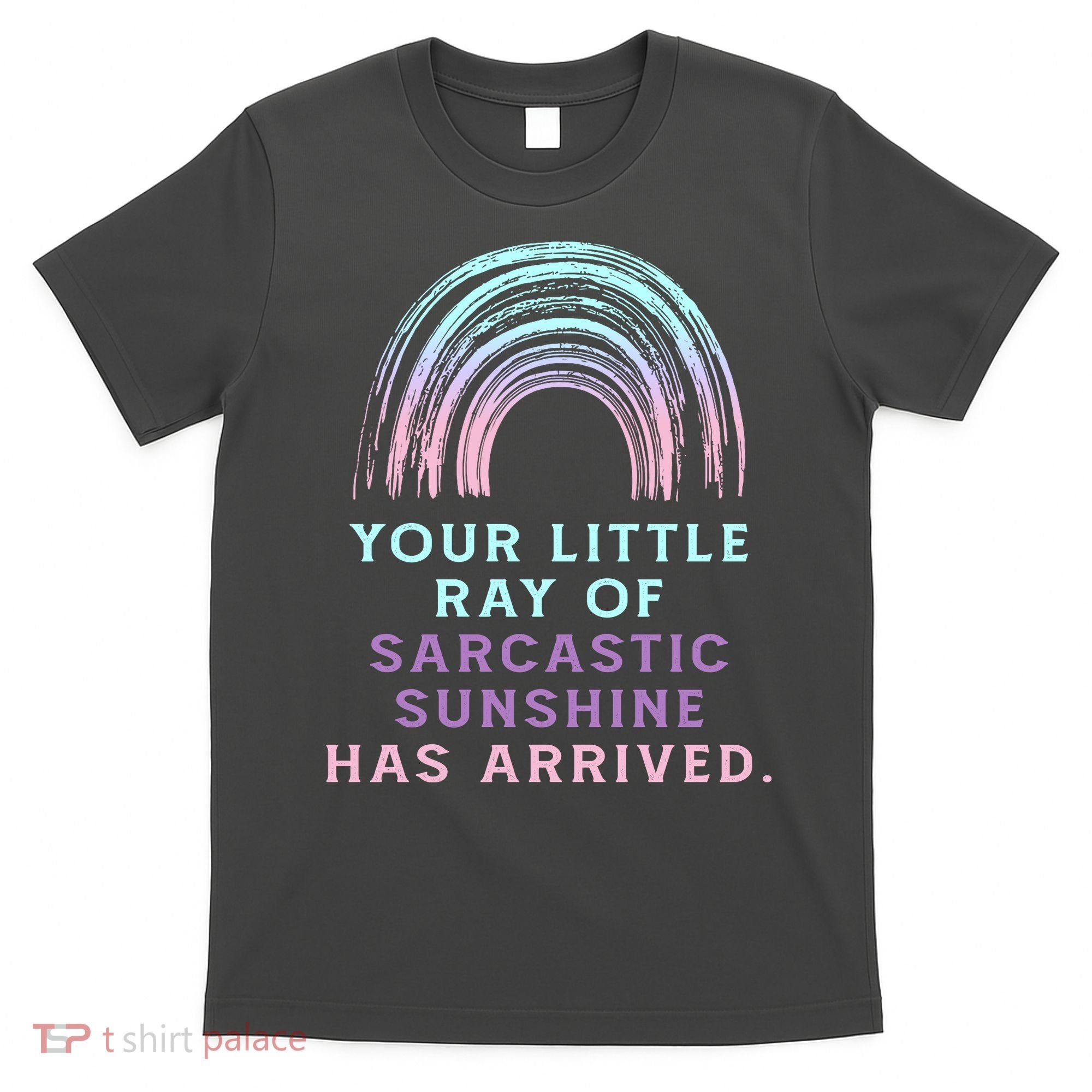Your Little Ray Of Sarcastic Sunshine Has Arrived T-Shirt
