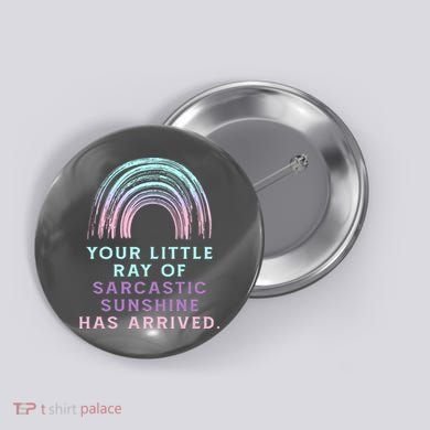 Your Little Ray Of Sarcastic Sunshine Has Arrived Button