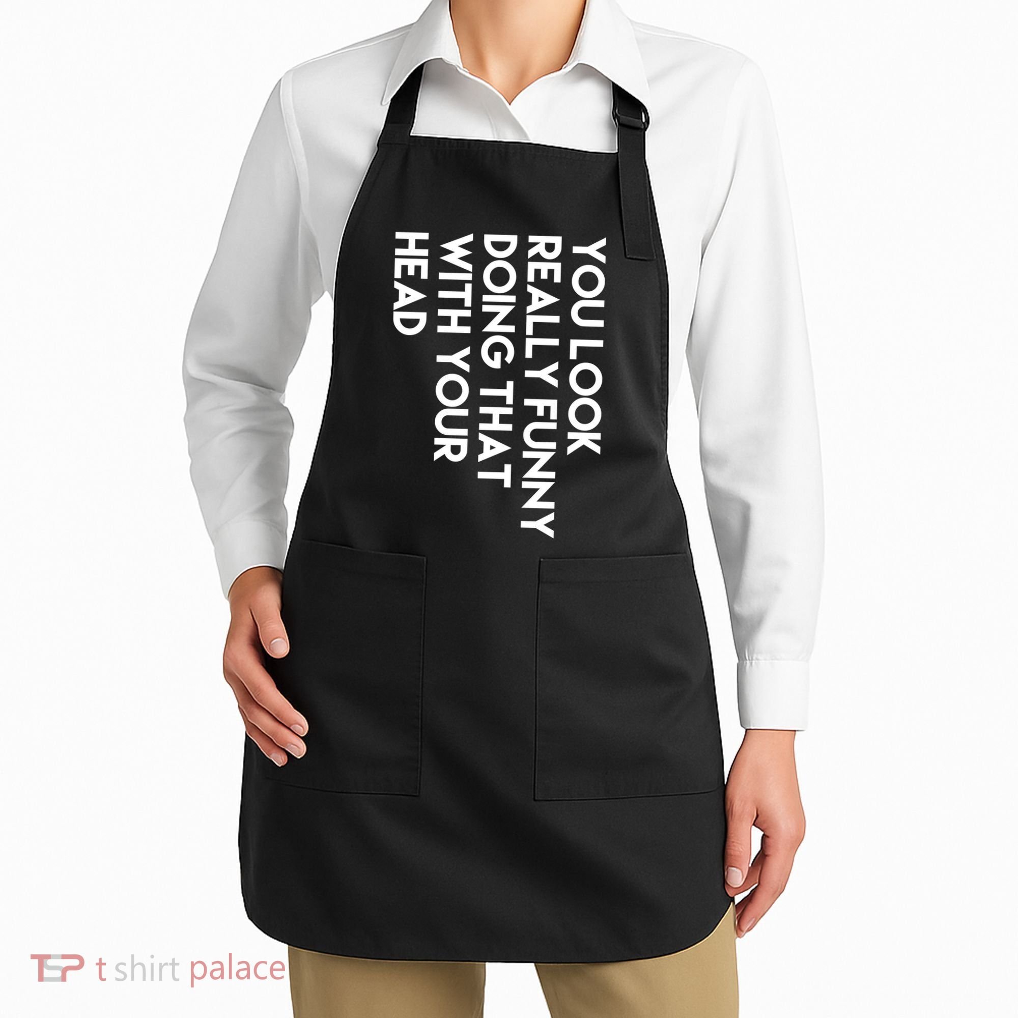 You Look Really Funny Doing That With Your Head Apron