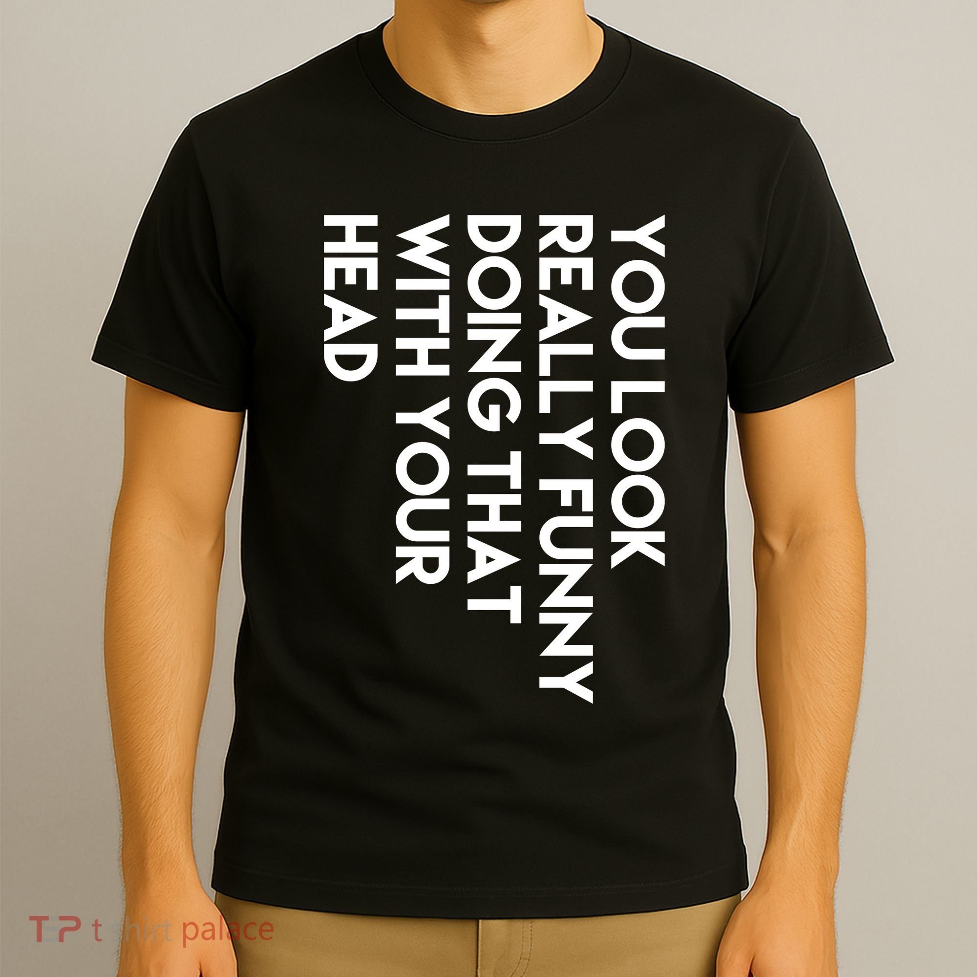 You Look Really Funny Doing That With Your Head T-Shirt
